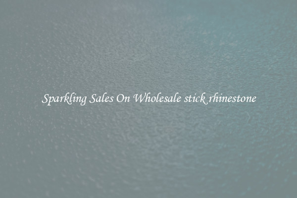 Sparkling Sales On Wholesale stick rhinestone