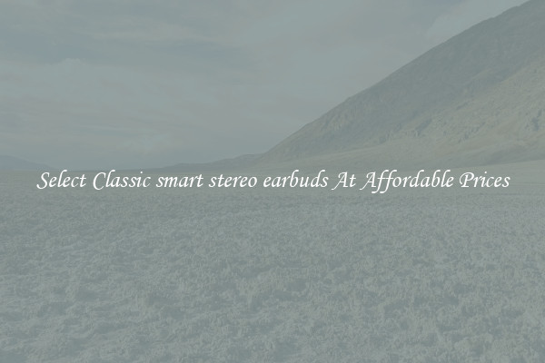 Select Classic smart stereo earbuds At Affordable Prices