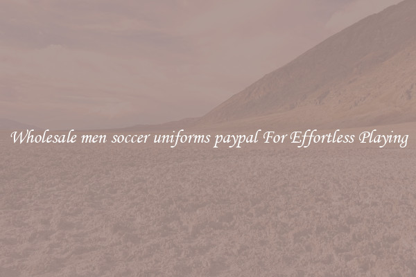Wholesale men soccer uniforms paypal For Effortless Playing