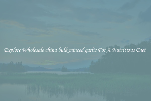 Explore Wholesale china bulk minced garlic For A Nutritious Diet 