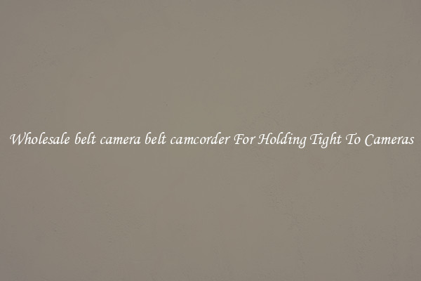 Wholesale belt camera belt camcorder For Holding Tight To Cameras