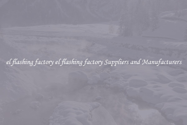 el flashing factory el flashing factory Suppliers and Manufacturers