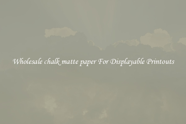 Wholesale chalk matte paper For Displayable Printouts
