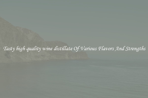 Tasty high quality wine distillate Of Various Flavors And Strengths