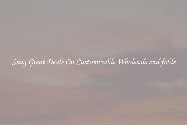 Snag Great Deals On Customizable Wholesale end folds