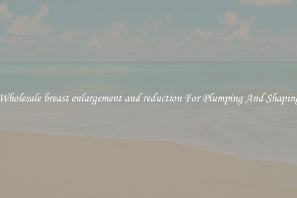 Wholesale breast enlargement and reduction For Plumping And Shaping