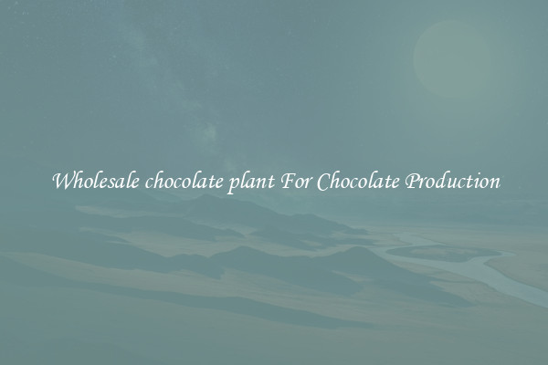 Wholesale chocolate plant For Chocolate Production