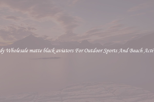 Trendy Wholesale matte black aviators For Outdoor Sports And Beach Activities