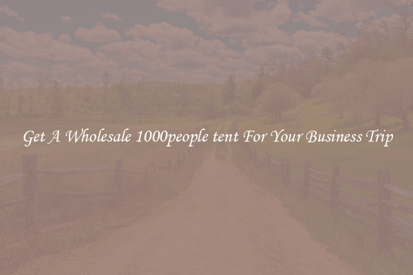 Get A Wholesale 1000people tent For Your Business Trip