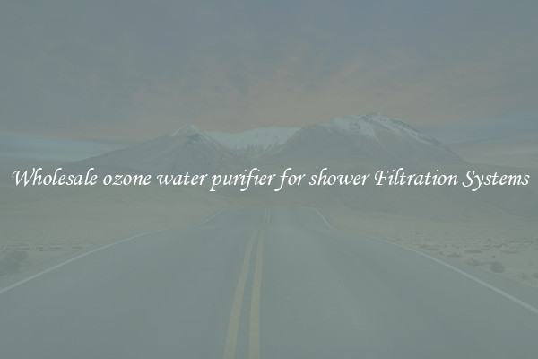 Wholesale ozone water purifier for shower Filtration Systems