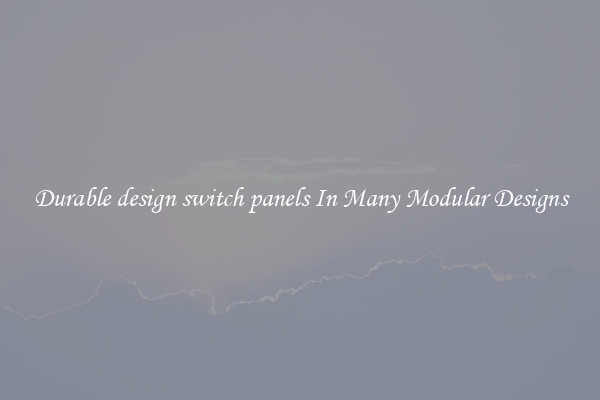 Durable design switch panels In Many Modular Designs