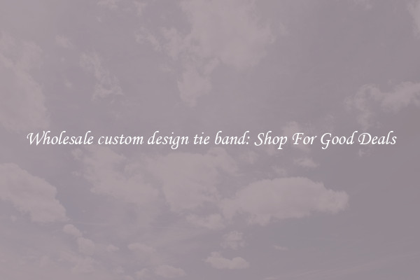Wholesale custom design tie band: Shop For Good Deals