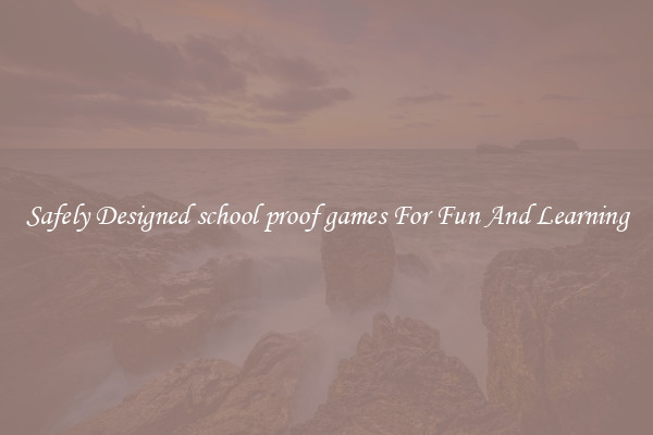 Safely Designed school proof games For Fun And Learning