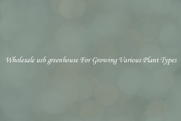 Wholesale usb greenhouse For Growing Various Plant Types