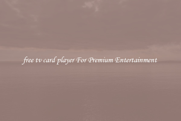 free tv card player For Premium Entertainment 