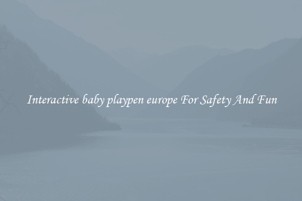 Interactive baby playpen europe For Safety And Fun