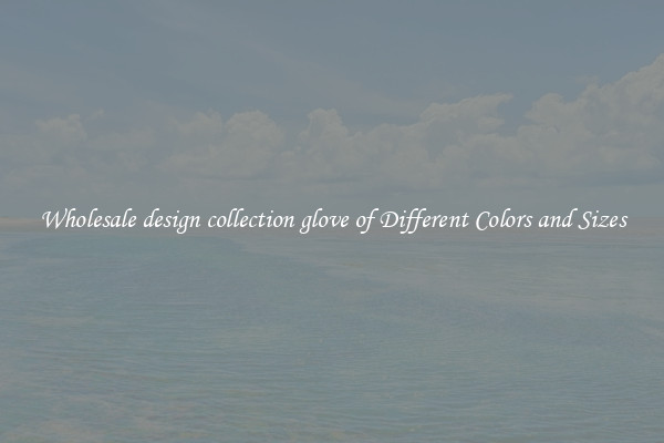 Wholesale design collection glove of Different Colors and Sizes