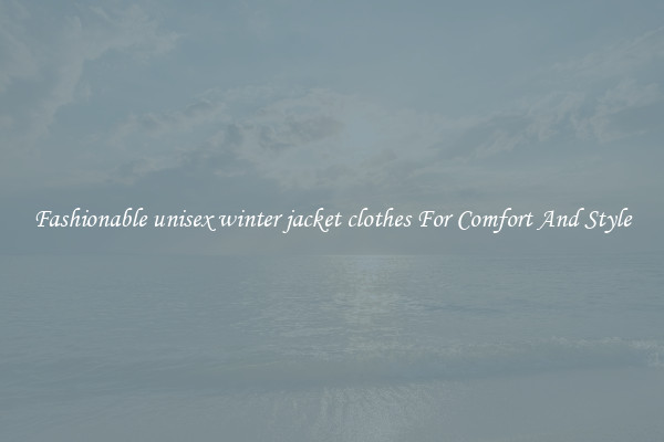 Fashionable unisex winter jacket clothes For Comfort And Style