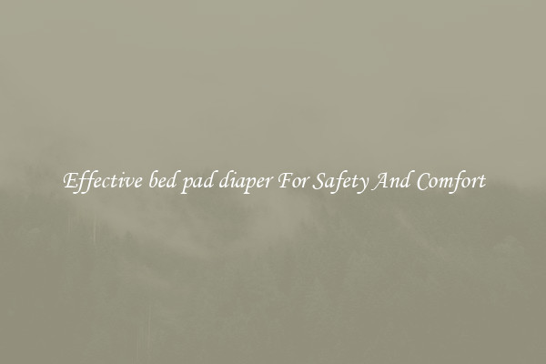 Effective bed pad diaper For Safety And Comfort