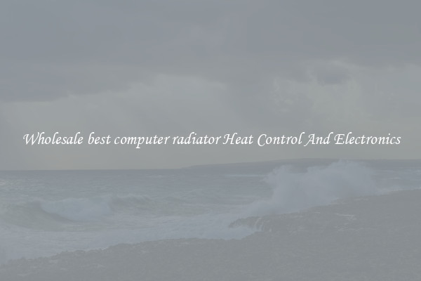 Wholesale best computer radiator Heat Control And Electronics