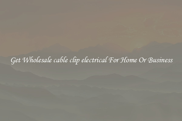 Get Wholesale cable clip electrical For Home Or Business