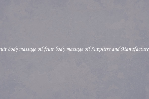 fruit body massage oil fruit body massage oil Suppliers and Manufacturers