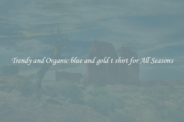 Trendy and Organic blue and gold t shirt for All Seasons