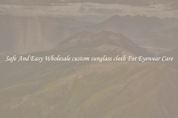 Safe And Easy Wholesale custom sunglass cloth For Eyewear Care