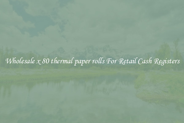 Wholesale x 80 thermal paper rolls For Retail Cash Registers
