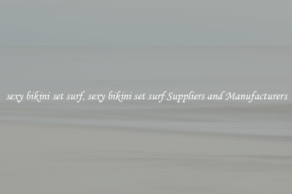 sexy bikini set surf, sexy bikini set surf Suppliers and Manufacturers