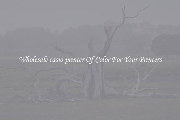 Wholesale casio printer Of Color For Your Printers