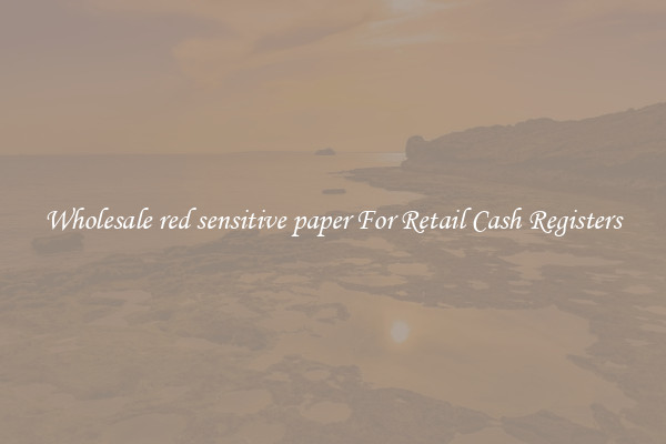 Wholesale red sensitive paper For Retail Cash Registers