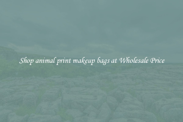 Shop animal print makeup bags at Wholesale Price