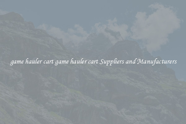 game hauler cart game hauler cart Suppliers and Manufacturers