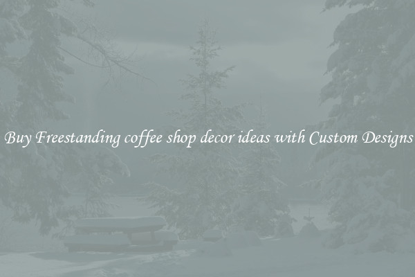 Buy Freestanding coffee shop decor ideas with Custom Designs