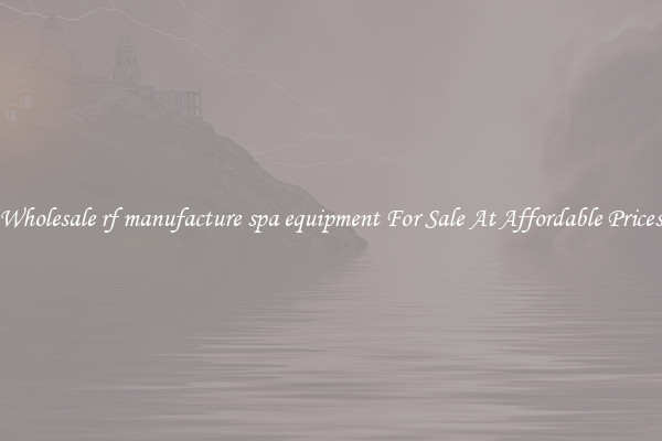 Find Wholesale rf manufacture spa equipment For Sale At Affordable Prices Now