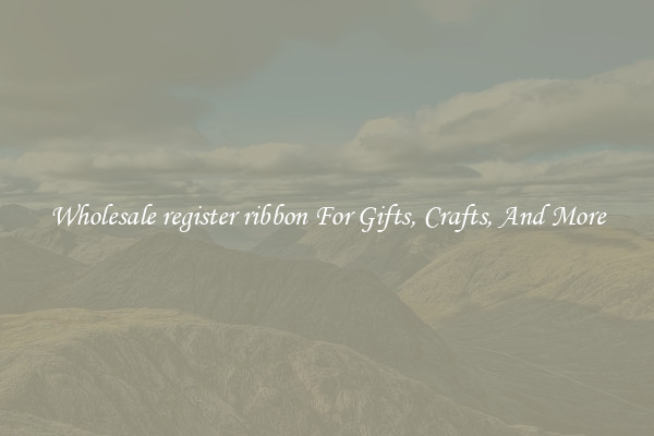 Wholesale register ribbon For Gifts, Crafts, And More