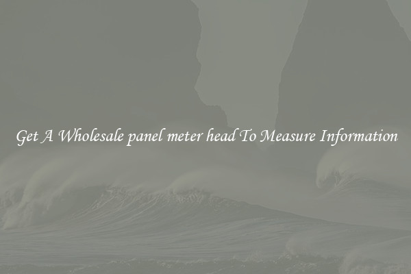 Get A Wholesale panel meter head To Measure Information