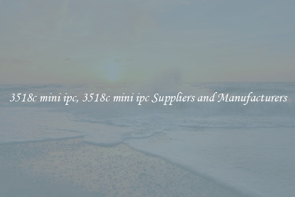3518c mini ipc, 3518c mini ipc Suppliers and Manufacturers