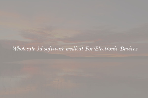 Wholesale 3d software medical For Electronic Devices