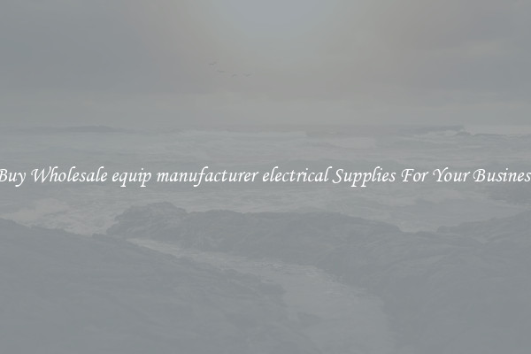 Buy Wholesale equip manufacturer electrical Supplies For Your Business