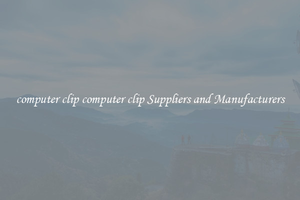 computer clip computer clip Suppliers and Manufacturers