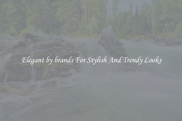 Elegant by brands For Stylish And Trendy Looks