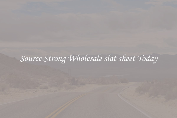Source Strong Wholesale slat sheet Today